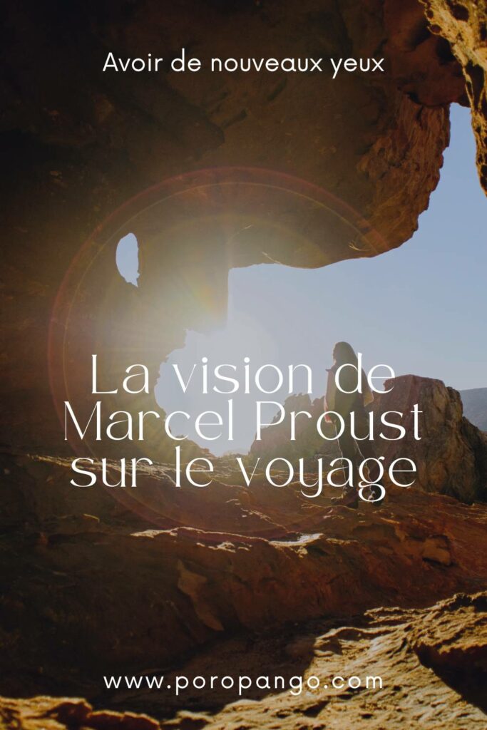 Article de blog Poropango : Avoir de nouveaux yeux - La vision de Marcel Proust sur le voyage