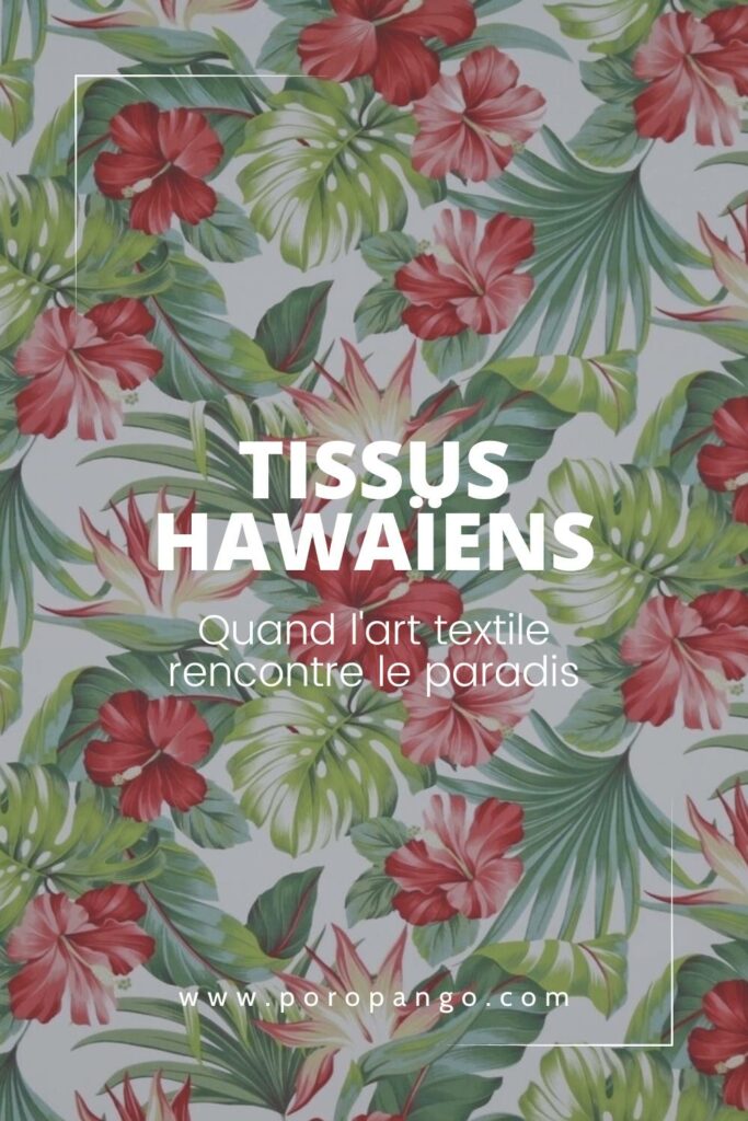 Article de blog Poropango : Tissus hawaïens - Quand l’art textile rencontre le paradis