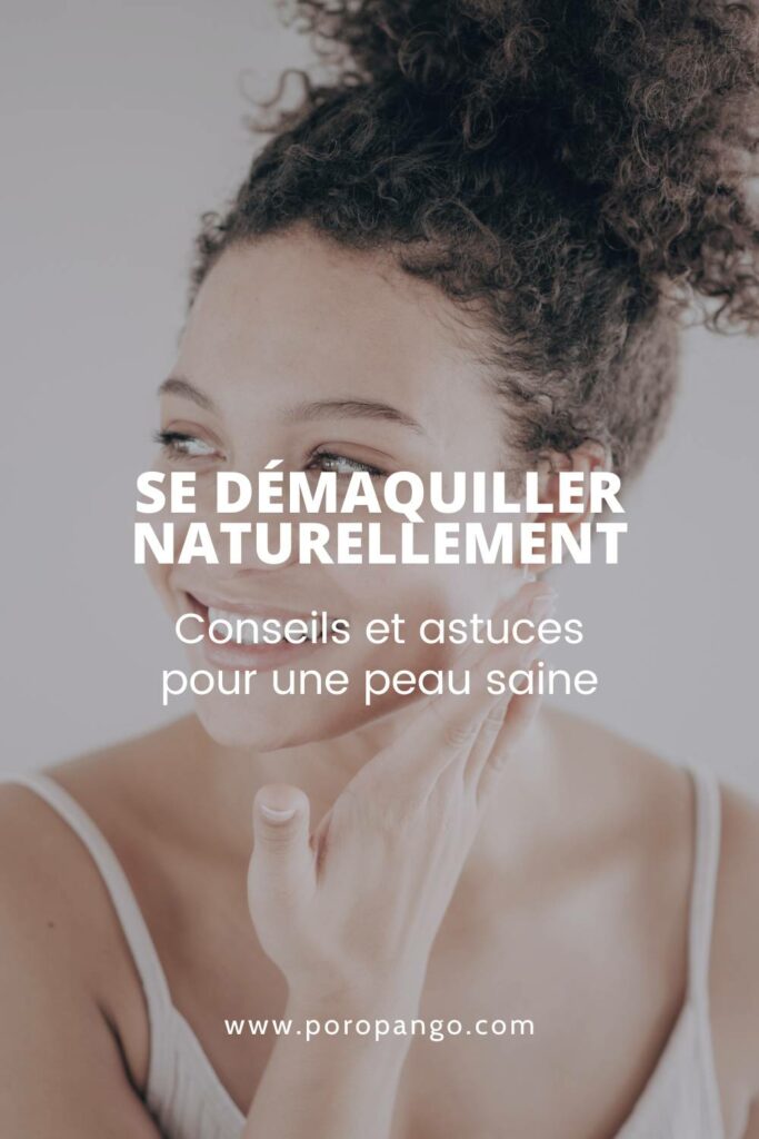 Article de blog Poropango : Comment se démaquiller naturellement - Conseils et astuces pour une peau saine