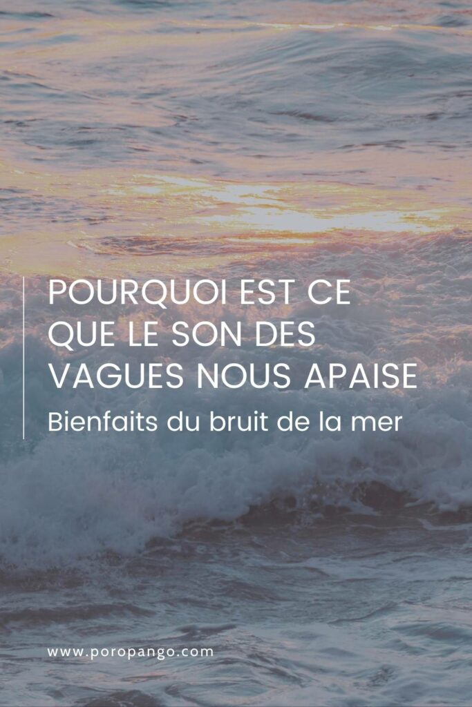 Article de blog Poropango : Pourquoi est ce que le son des vagues nous apaise : Bienfaits du bruit de la mer