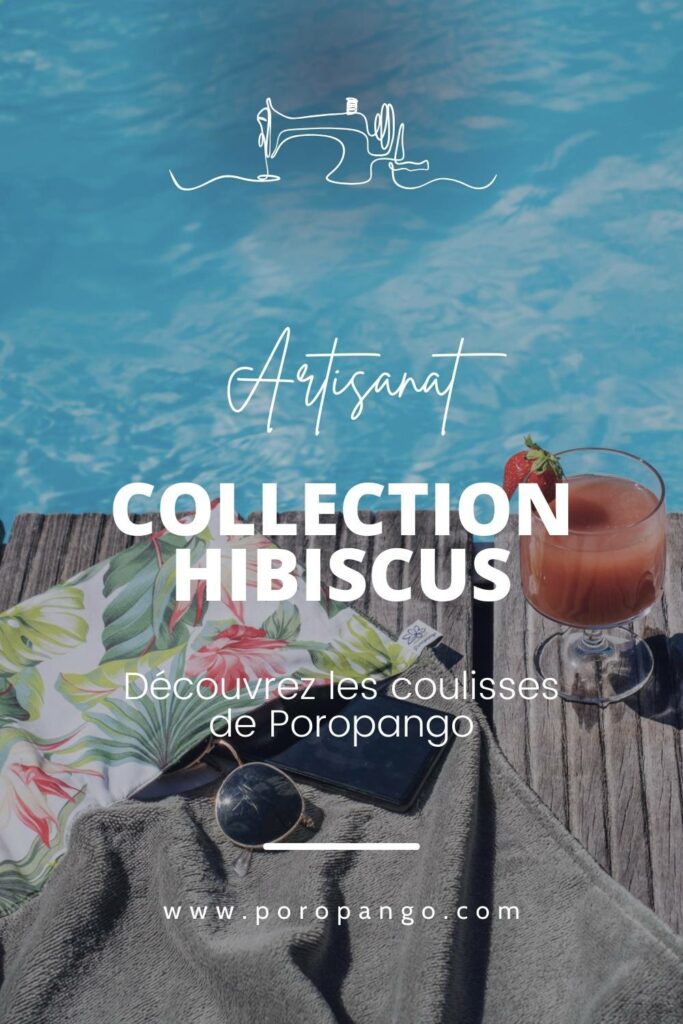 Article de blog Poropango : Artisanat - Les secrets de création de la collection Hibiscus