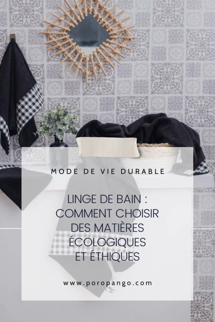 Article de blog Poropango : Linge de Bain Durable : Comment Choisir des Matières Écologiques et Éthiques