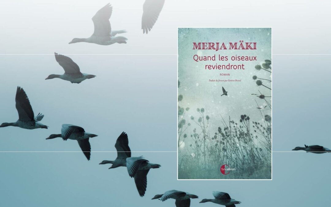 « Quand les oiseaux reviendront » de Merja Mäki : Une fresque bouleversante au cœur de la Carélie finlandaise